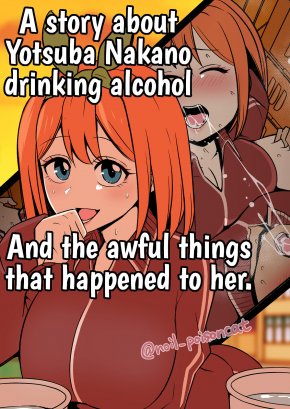 A STORY ABOUT YOTSUBA NAKANO DRINKING ALCOHOL AND THE AWFUL THINGS THAT HAPPENED TO HER.