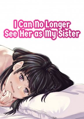 I CAN NO LONGER SEE HER AS MY SISTER | MOU, ANE TO SHITE NINSHIKI DEKINAI.