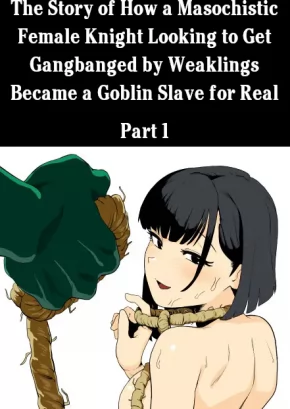 THE STORY OF HOW A MASOCHISTIC FEMALE KNIGHT LOOKING TO GET GANGBANGED BY WEAKLINGS BECAME A GOBLIN SLAVE FOR REAL PART 1 | ZAKO-KAN NERAI NO DO-M ONNA KISHI GA HONTOU NI GOBLIN DOREI NI SARERU HANASHI ZENPEN