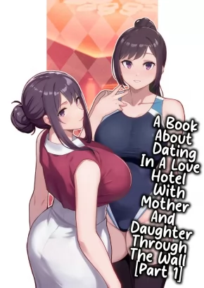 A BOOK ABOUT DATING IN A LOVE HOTEL WITH MOTHER AND DAUGHTER THROUGH THE WALL [PART 1] | LOVEHO DE DATE KABEGOSHI NI OYAKO TO SOREZORE 〇〇 SURU HON [ZENPEN]